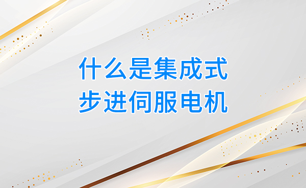 什么是集成式步进伺服电机