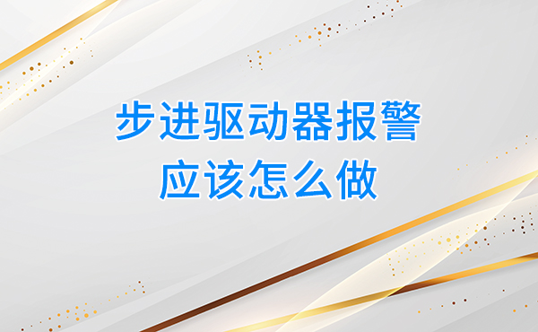 步进驱动器报警应该怎么做