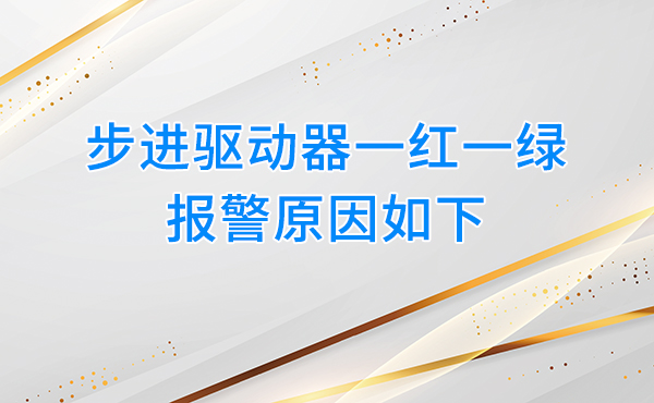 步进驱动器一红一绿报警原因如下