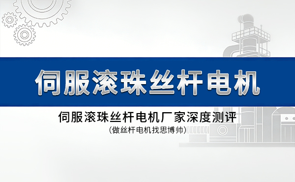 伺服滚珠丝杆电机厂家深度测评