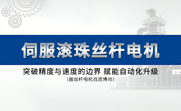 突破精度与速度的边界：思博帅伺服滚珠丝杆电机赋能自动化升级