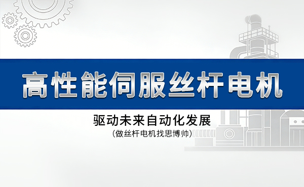 高性能伺服滚珠丝杆电机，驱动未来自动化